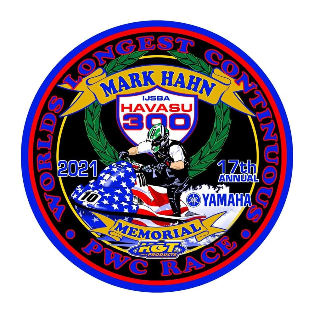 Mark Hahn Memorial 300 Yamaha IJSBA 300 Mile Team Endurance Race Sponsored by Hot Products is scheduled for Saturday February 22, 2020. It's the 16th Annual Race at Crazy Horse Campground in Lake Havasu City Arizona. CLICK FLYER BELOW for Entry Forms, Rules and Information