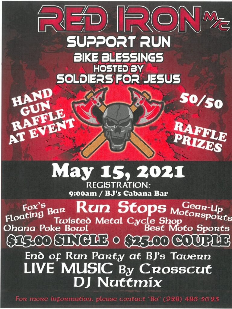 Red Iron M/C Support Run 2021 Lake Havasu City Arizona May 15th, 2021. Save the Date for this Annual Biker Run & Party Raffles, Prizes, Entertainment & Auction See Details for Contact on Flyer, Check back for more Details, Click on the Flyer Below and Visit Red Iron M/C